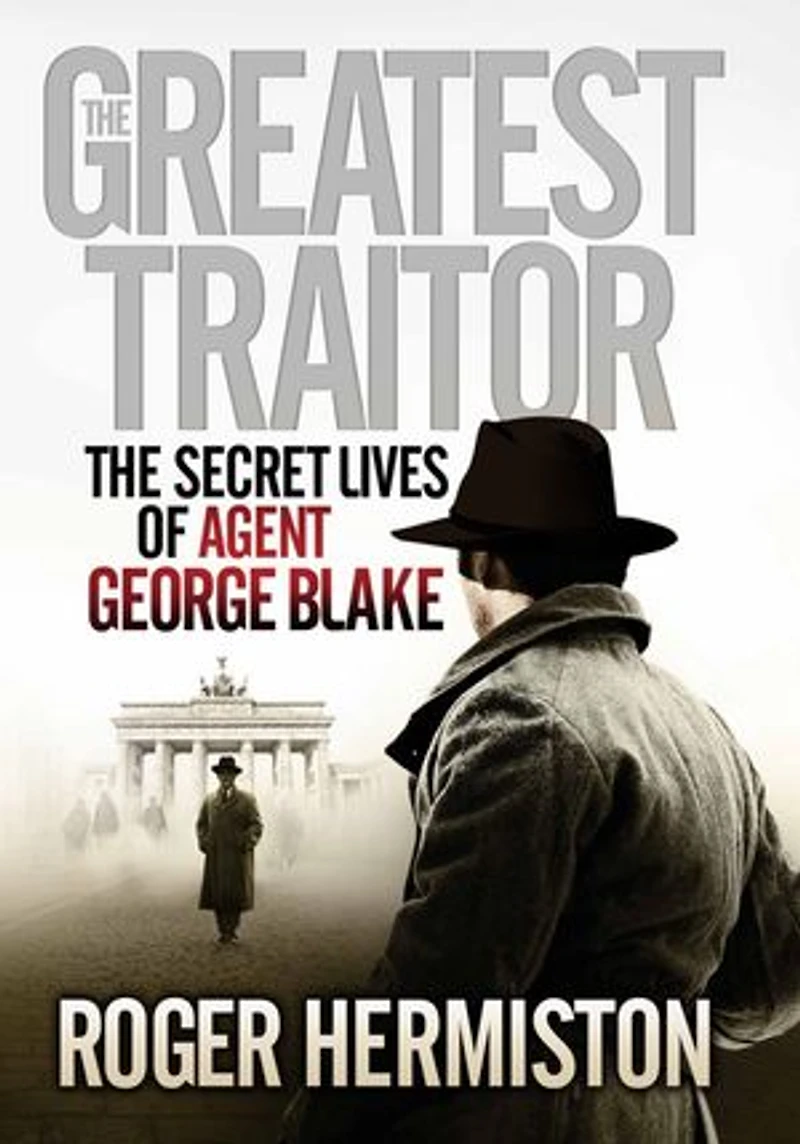 The Greatest Traitor: Secret Lives of Agent George Blake