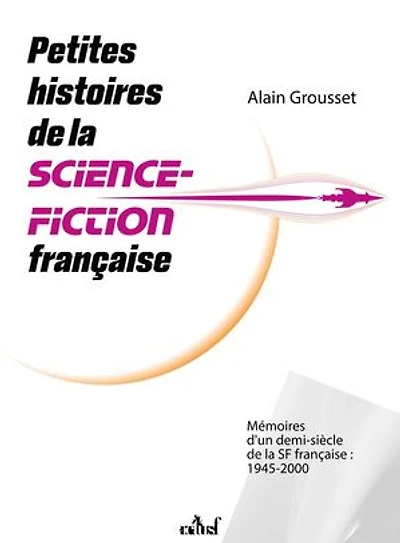 Petites histoires de la science-fiction française: mémoires d'un demi-siècle SF française