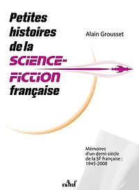 Petites histoires de la science-fiction française: mémoires d'un demi-siècle SF française