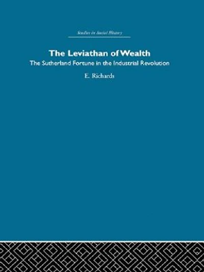 the Leviathan of Wealth: Sutherland fortune industrial revolution