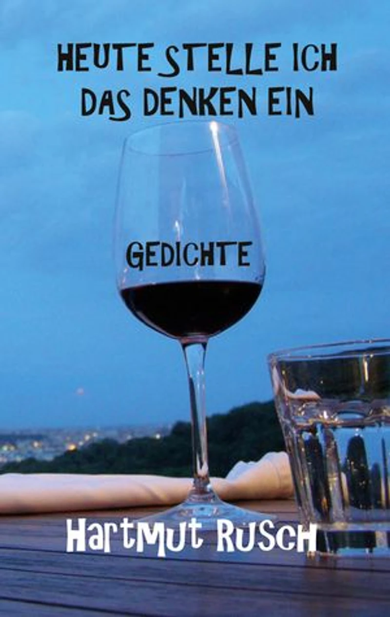Heute stelle ich das Denken ein: Gedichte