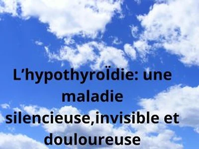 L'hypothyroïdie, une maladie silencieuse,invisible et douloureuse
