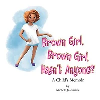 Brown Girl, Hasn't Anyone?: A Child's Memoir