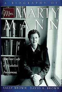A Biography of Mrs Marty Mann: The First Lady Alcoholics Anonymous