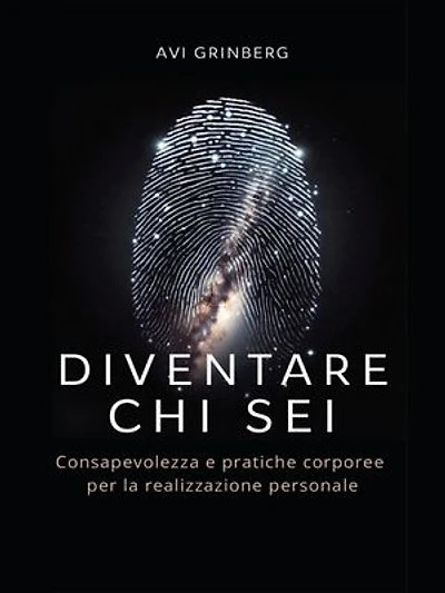 Diventare chi sei: Consapevolezza e pratiche corporee per la realizzazione personale