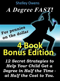 A Degree Fast! For pennies on the dollar: 12 Secret Strategies to Help Your Child Get a Degree in Half the Time - at Half the Cost to You