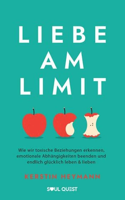 Liebe am Limit: Wie wir toxische Beziehungen erkennen, emotionale Abhängigkeiten beenden und endlich glücklich leben & lieben