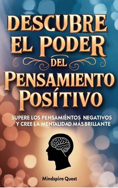 Descubre El Poder del Pensamiento Positivo Supere los pensamientos negativos y cree una mentalidad más brillante: Serie de Dominio de la Vida, #1