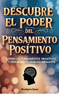 Descubre El Poder del Pensamiento Positivo Supere los pensamientos negativos y cree una mentalidad más brillante: Serie de Dominio de la Vida, #1