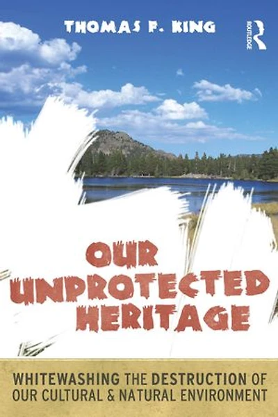 Our Unprotected Heritage: Whitewashing the Destruction of Cultural and Natural Environment