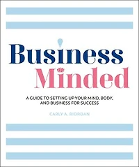 Business Minded: A Guide to Setting Up Your Mind, Body and for Success
