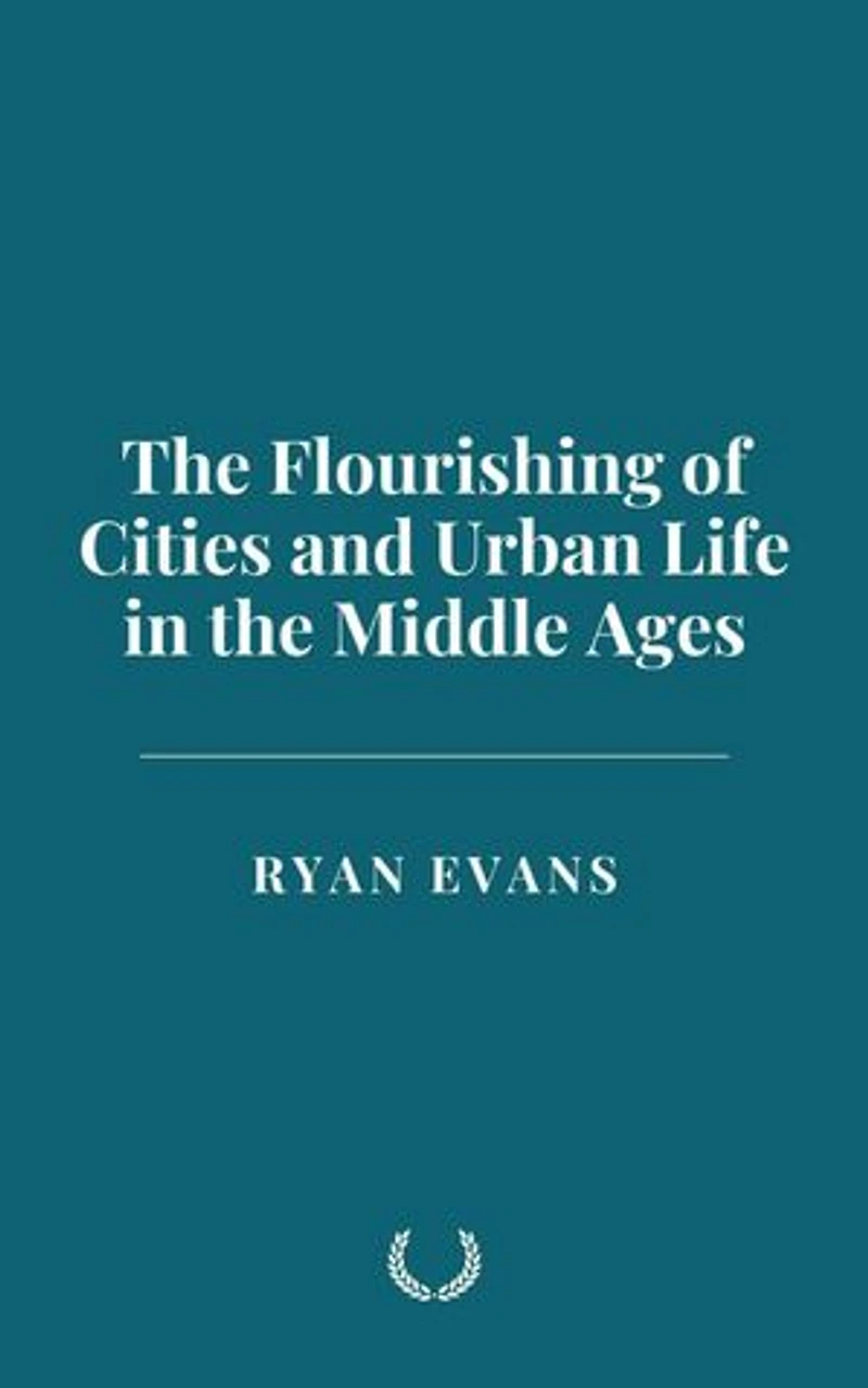 The Flourishing of Cities and Urban Life in the Middle Ages