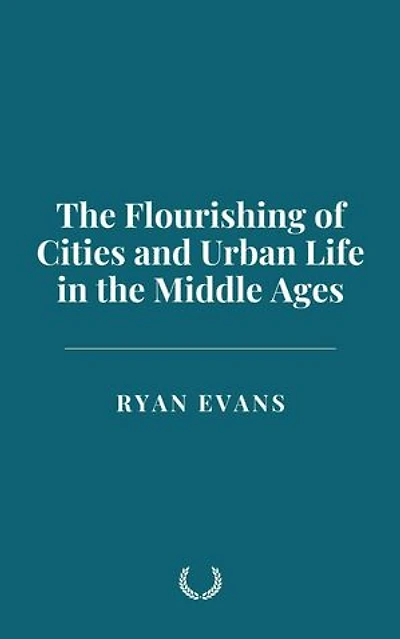The Flourishing of Cities and Urban Life in the Middle Ages