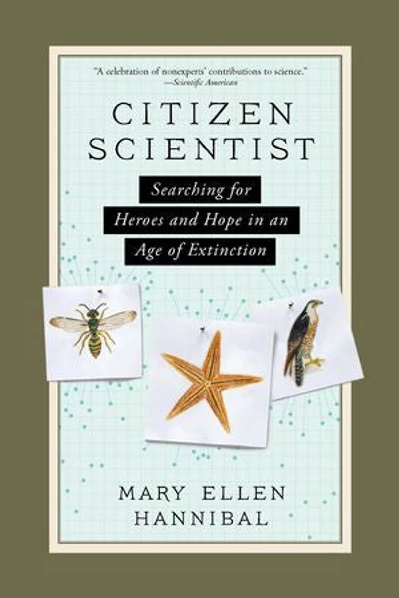 Citizen Scientist: Searching For Heroes And Hope An Age Of Extinction