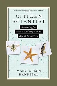 Citizen Scientist: Searching For Heroes And Hope An Age Of Extinction