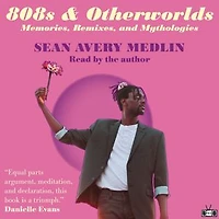 808s & Otherworlds: Memories, Remixes, Mythologies