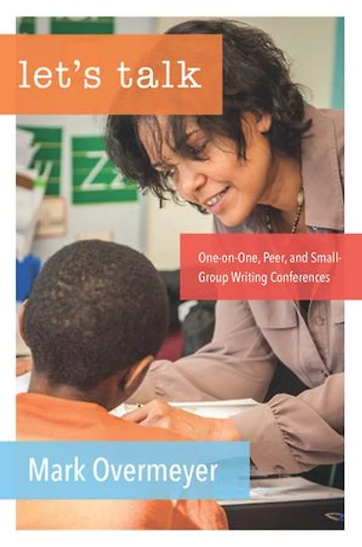Let's Talk: One-on-One, Peer, and Small-Group Writing Conferences