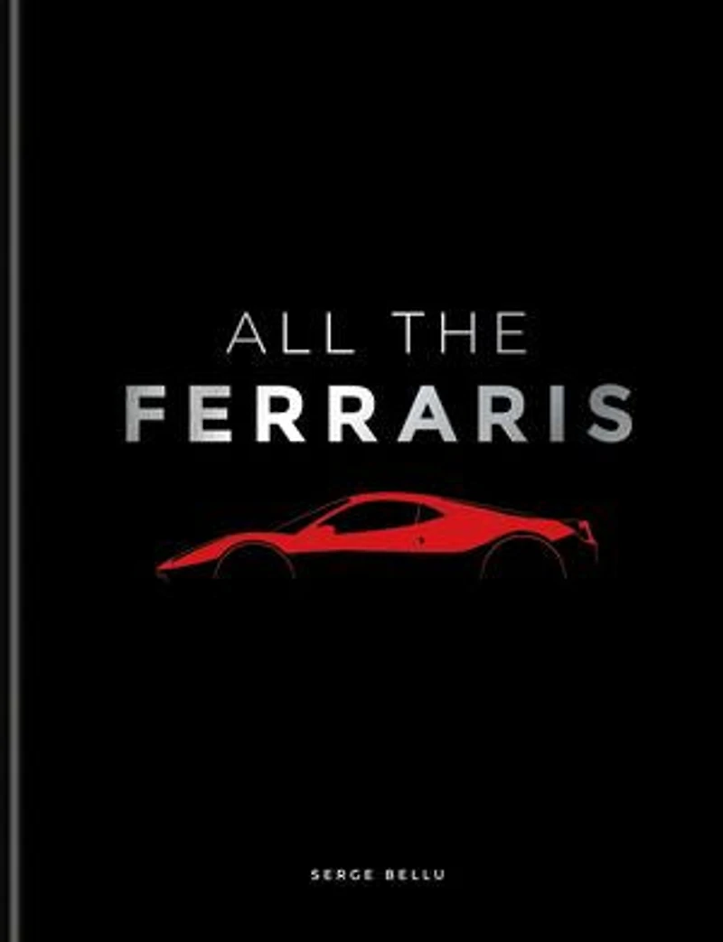 All The Ferraris: Ferrari Bible: A Complete Guide to Over 600 Models