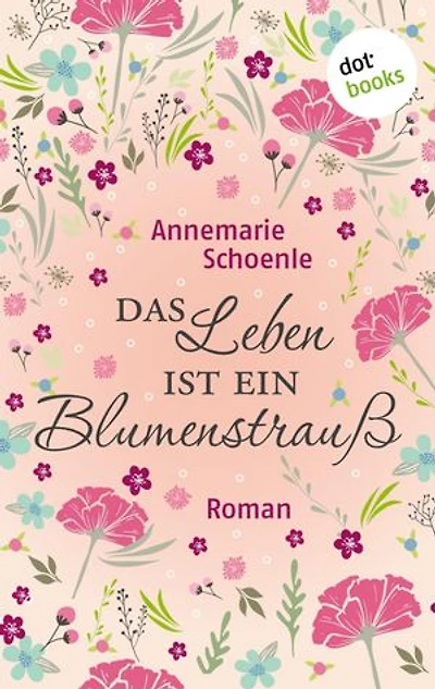 Das Leben ist ein Blumenstrauß: Charmante Geschichten