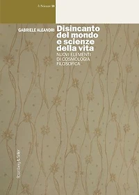 Disincanto del mondo e scienze della vita: Nuovi elementi di cosmologia filosofica