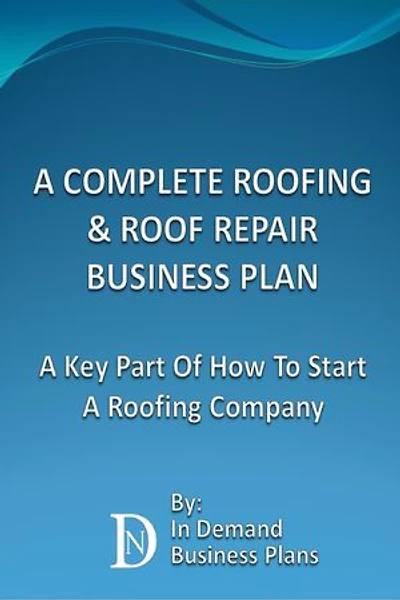 A Complete Roofing & Roof Repair Business Plan: A Key Part Of How To Start A Roofing Company