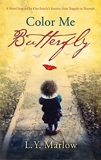Color Me Butterfly: A Novel Inspired By One Family's Journey From Tragedy To Triumph