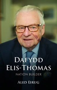 Dafydd Elis-Thomas: Nation Builder