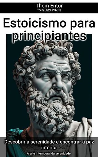 Estoicismo para principiantes: A arte intemporal da serenidade.