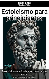 Estoicismo para principiantes: A arte intemporal da serenidade.