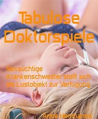 Tabulose Doktorspiele: Sexsüchtige Krankenschwester stellt sich als Lustobjekt zur Verfügung