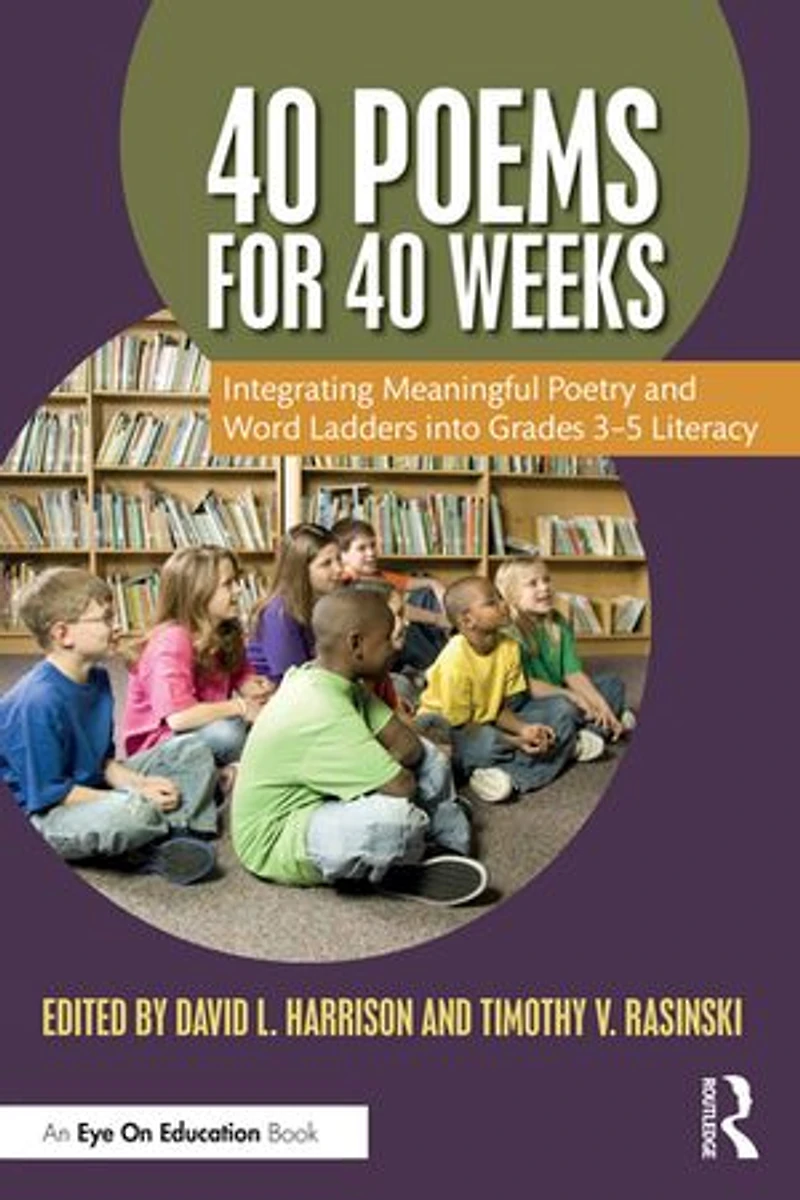 40 Poems For Weeks: Integrating Meaningful Poetry and Word Ladders into Grades 3-5 Literacy