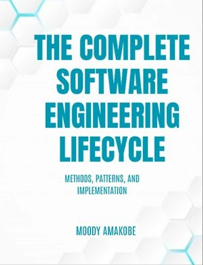 The Complete Software Engineering Lifecycle: Methods, Patterns, and Implementation