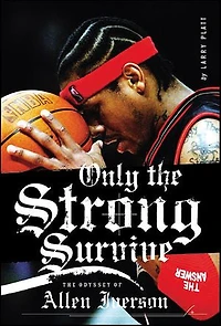 Only The Strong Survive: Odyssey of Allen Iverson