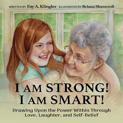 I Am Strong! I Am Smart!: Drawing Upon the Power Within Through Love, Laughter, and Self-Belief