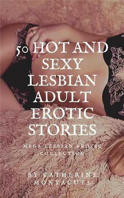50 Hot and Sexy Lesbian Adult Erotic Stories: Mega Lesbian Erotic Collection