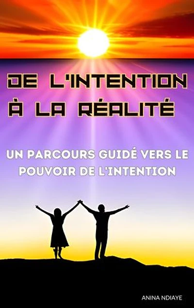 DE L’INTENTION À LA RÉALITÉ : Un parcours guidé vers le pouvoir de l'intention