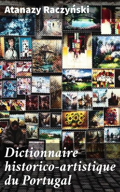 Dictionnaire historico-artistique du Portugal: Exploration riche de l'art et de l'histoire du Portugal