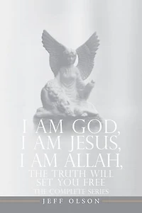 I AM God, I AM Jesus, I Am Allah, The Truth Will Set You Free: The Complete Series