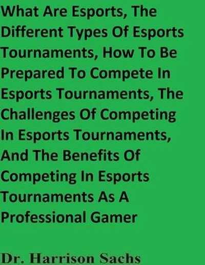 What Are Esports, The Different Types Of Esports Tournaments, How To Be Prepared To Compete In Esports Tournaments, The Challenges Of Competing In Esports Tournaments, And The Benefits Of Competing In Esports Tournaments As A Professional Gamer