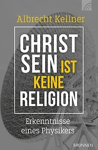 Christsein ist keine Religion: Erkenntnisse eines Physikers. Ein wissenschaftliches Plädoyer für den Glauben an den Gott der Bibel für alle, die spirituell und intellektuell nach Antworten suchen