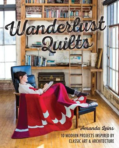 Wanderlust Quilts: 10 Modern Projects Inspired By Classic Art & Architecture
