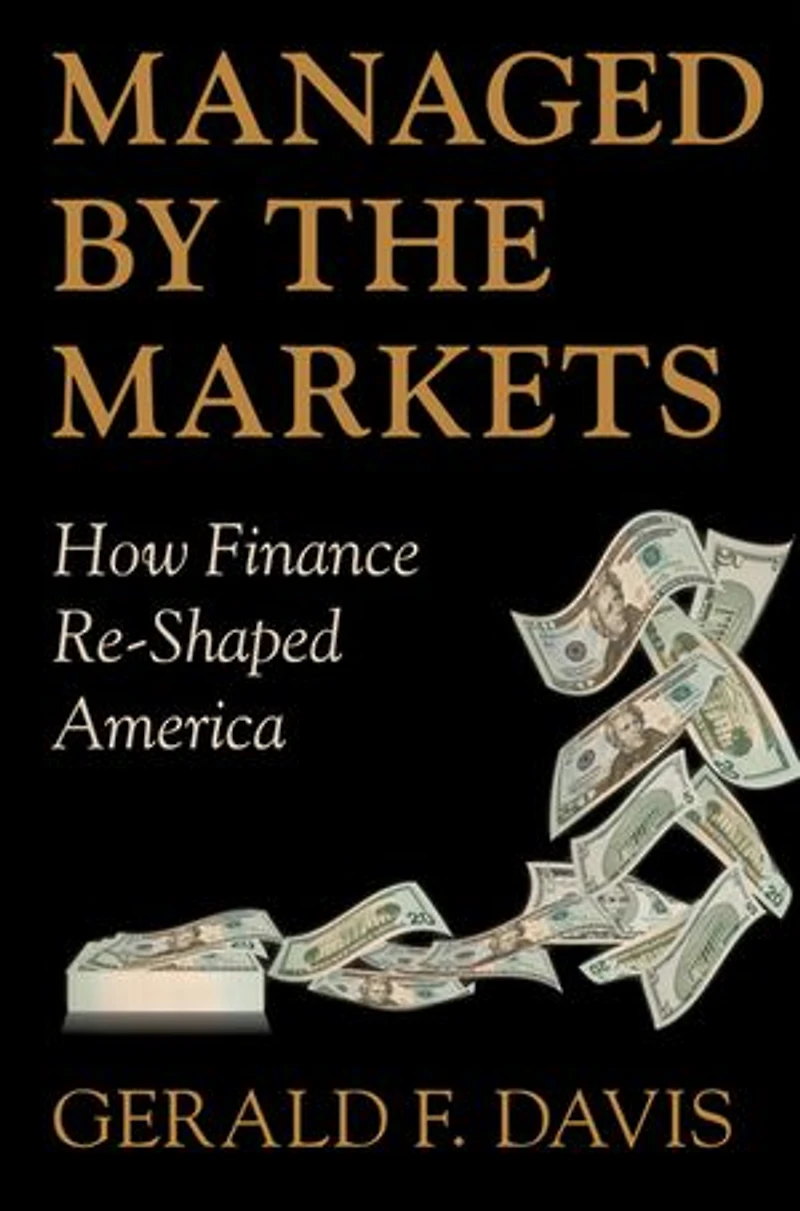 Managed by the Markets: How Finance Re-Shaped America