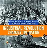 Industrial Revolution Changes the Nation Railroads, Steel & Big Business US 6th Grade History Children's American