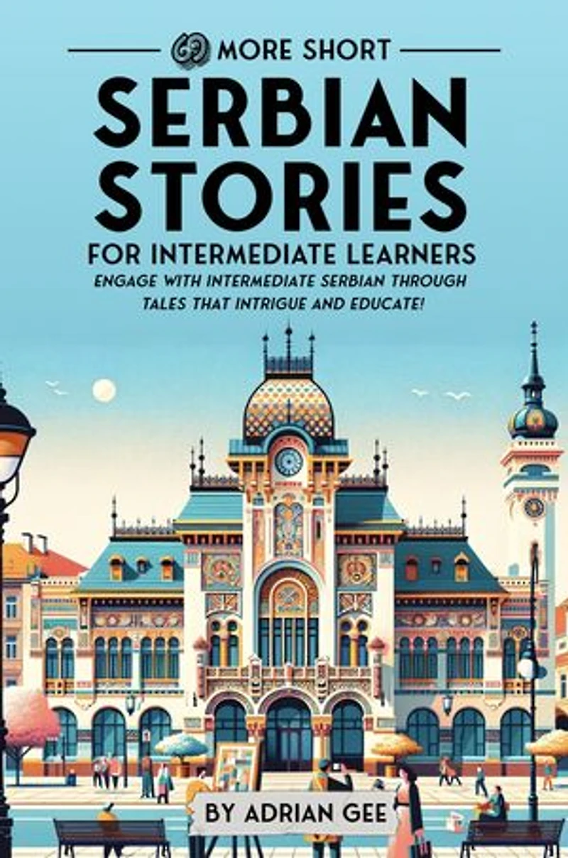 69 More Short Serbian Stories for Intermediate Learners: Engage with Intermediate Serbian Through Tales That Intrigue and Educate!