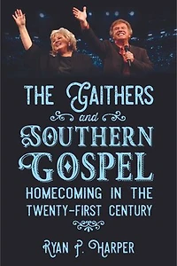 the Gaithers and Southern Gospel: Homecoming Twenty-First Century