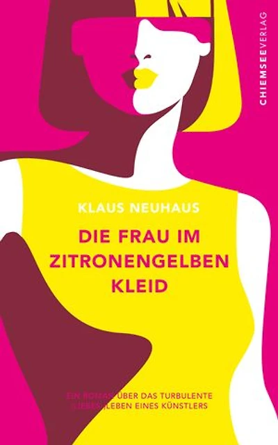 Die Frau im zitronengelben Kleid: Ein Roman über das turbulente (Liebes-) Leben eines Künstlers