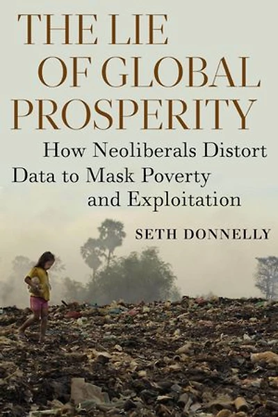 The Lie of Global Prosperity: How Neoliberals Distort Data to Mask Poverty and Exploitation