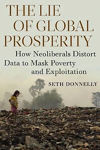The Lie of Global Prosperity: How Neoliberals Distort Data to Mask Poverty and Exploitation