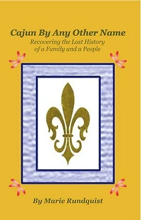 Cajun By Any Other Name: Recovering the Lost History of a Family and a People