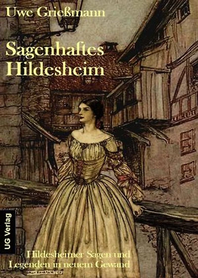 Sagenhaftes Hildesheim: Hildesheimer Sagen und Legenden im neuen Gewand